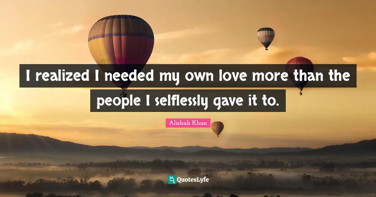 I realized I needed my own love more than the people I selflessly gave it to.