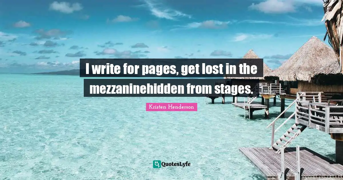 I write for pages, get lost in the mezzaninehidden from stages.