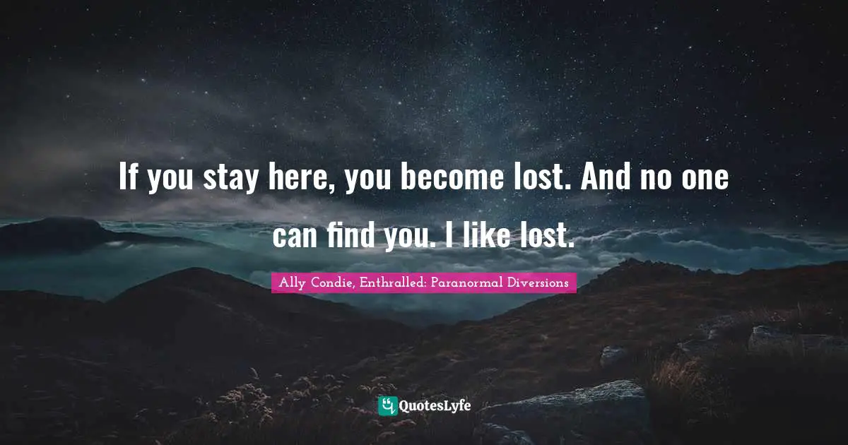 Hidden Quotes: "If you stay here, you become lost. And no one can find you. I like lost."