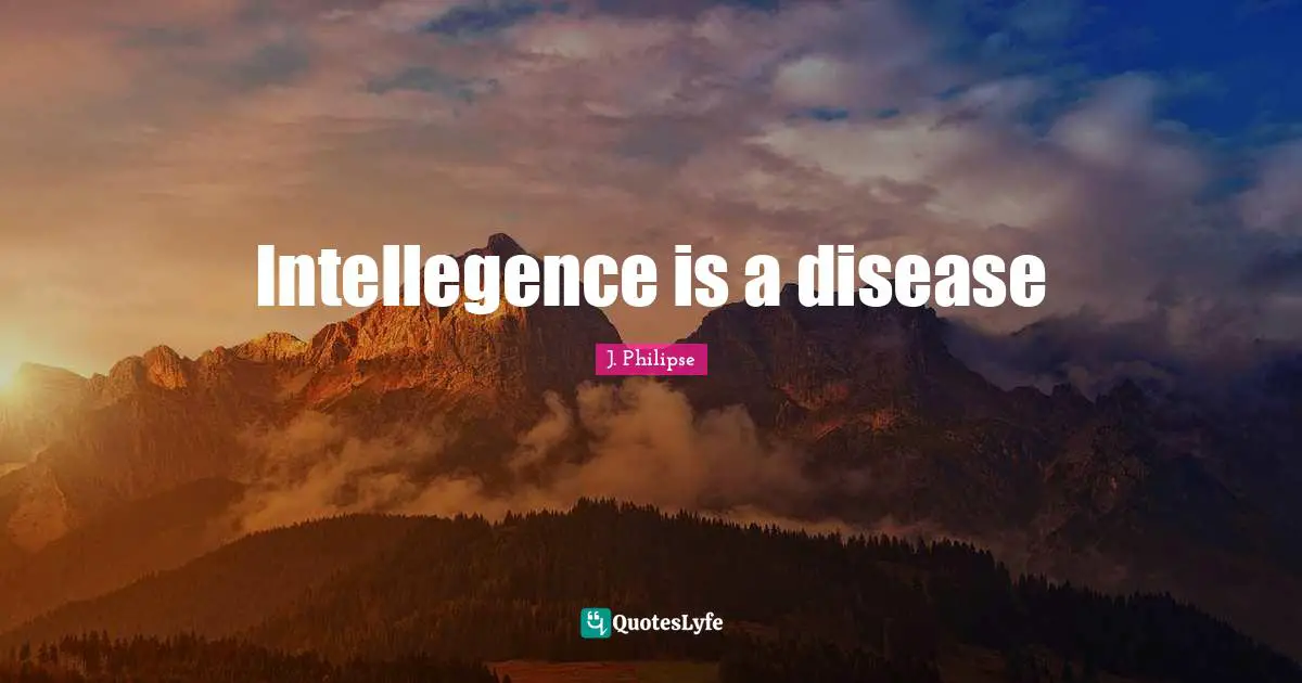 Intellegence is a disease