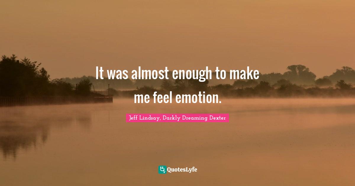 It was almost enough to make me feel emotion.