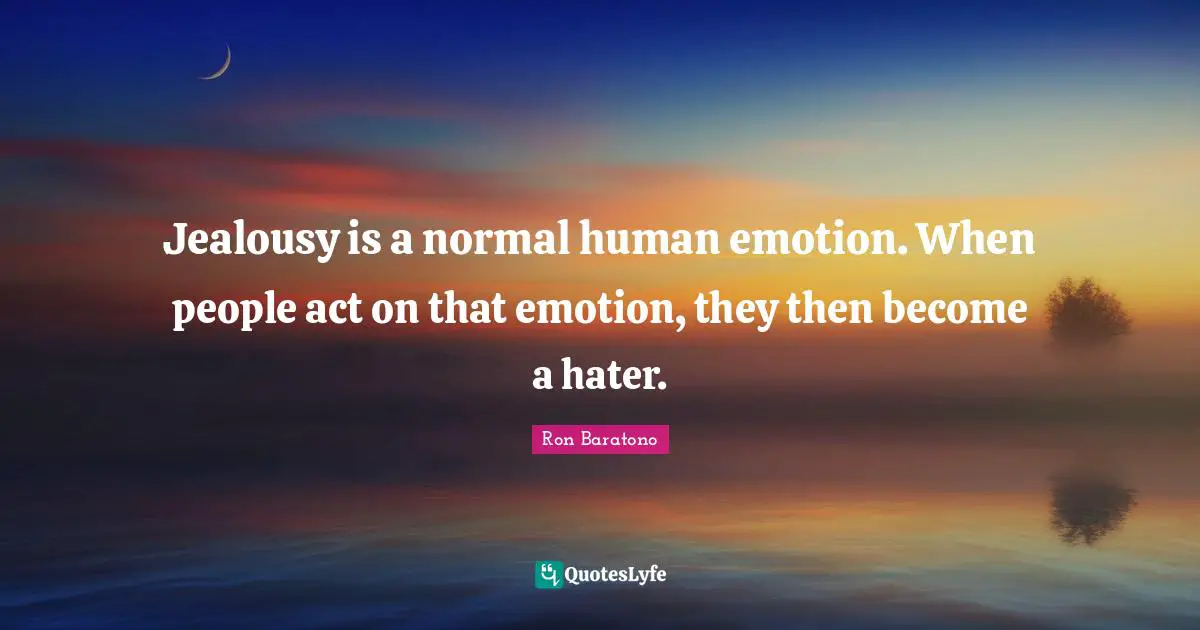 Jealousy Is A Normal Human Emotion When People Act On That Emotion T