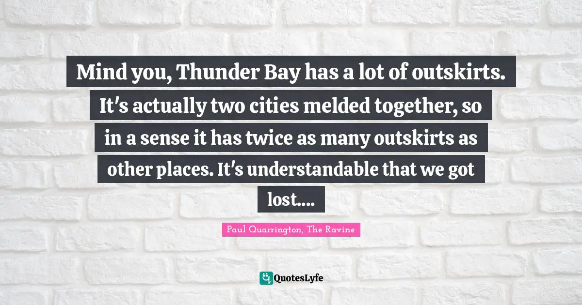 Mind you, Thunder Bay has a lot of outskirts. It's actually two cities melded together, so in a sense it has twice as many outskirts as other places. It's understandable that we got lost....