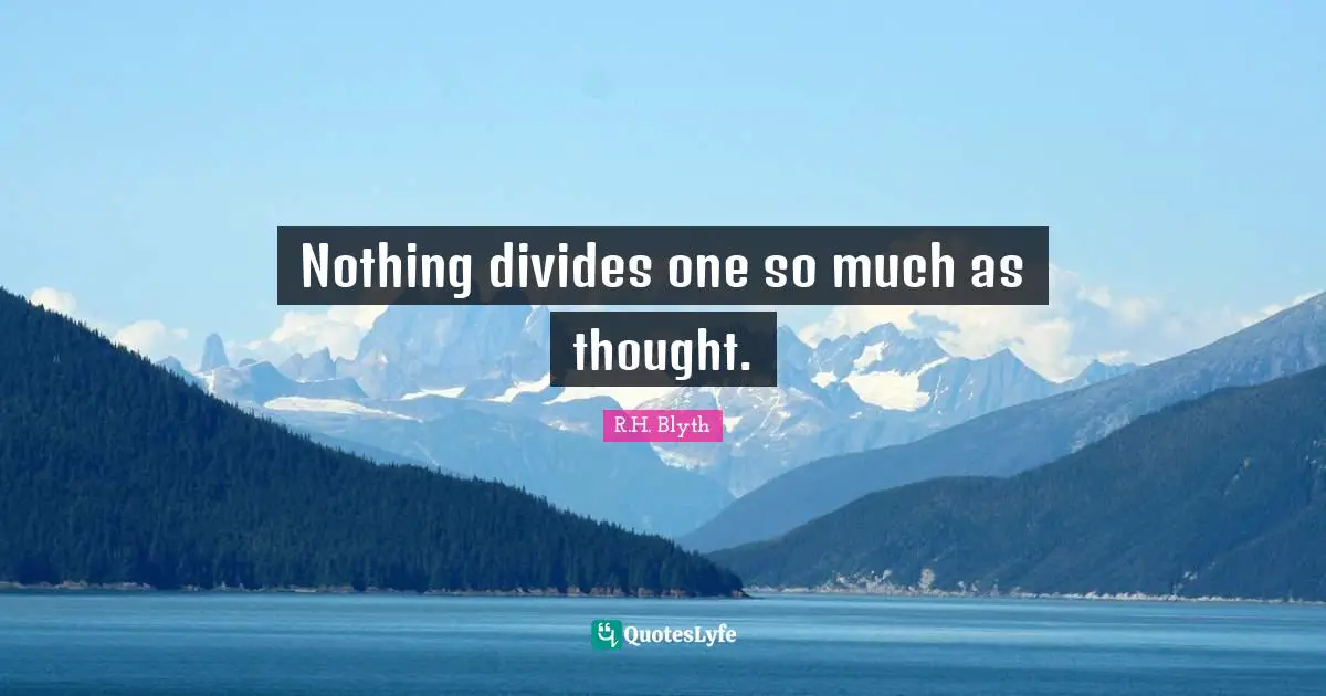 Nothing divides one so much as thought.