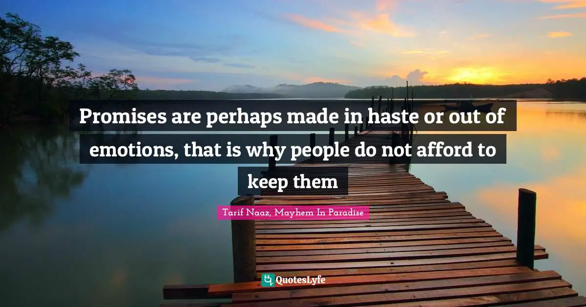 Tarif Naaz, Mayhem In Paradise Quotes: "Promises are perhaps made in haste or out of emotions, that is why people do not afford to keep them"