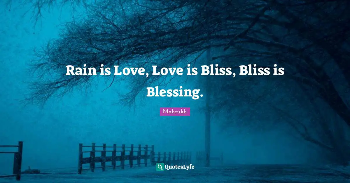 Rain is Love, Love is Bliss, Bliss is Blessing.