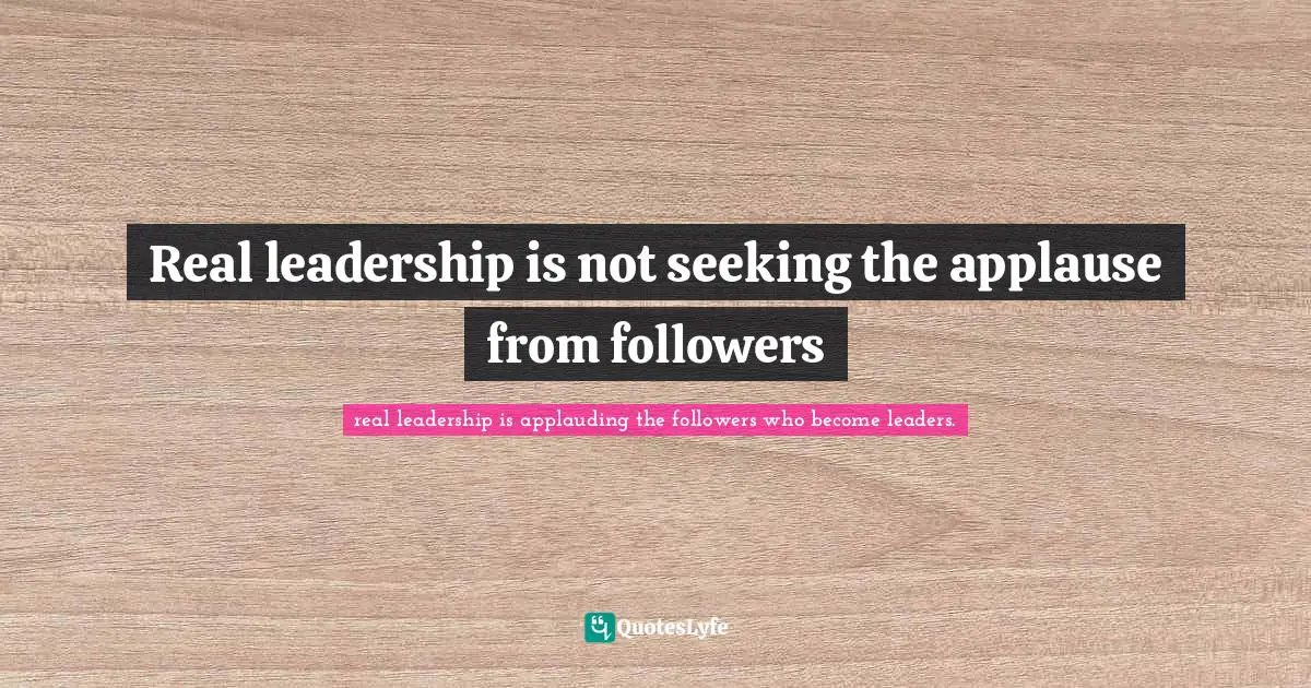 Onyi Anyado Quotes: "Real leadership is not seeking the applause from followers"