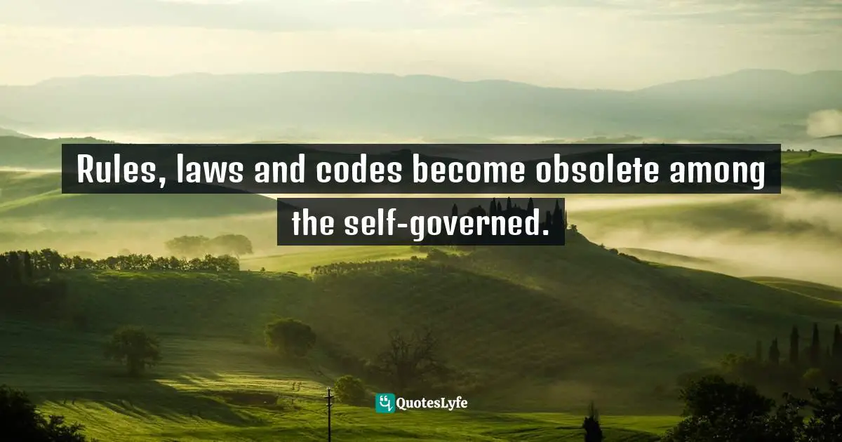 Rules, laws and codes become obsolete among the self-governed.
