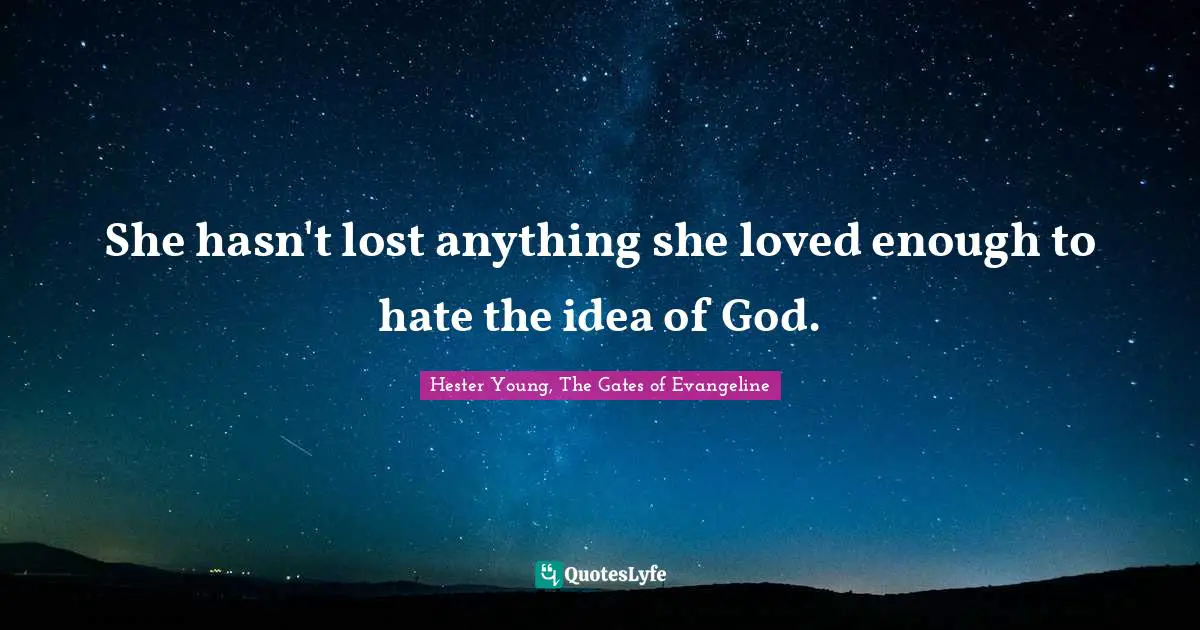 ‪She hasn't lost anything she loved enough to hate the idea of God‬.
