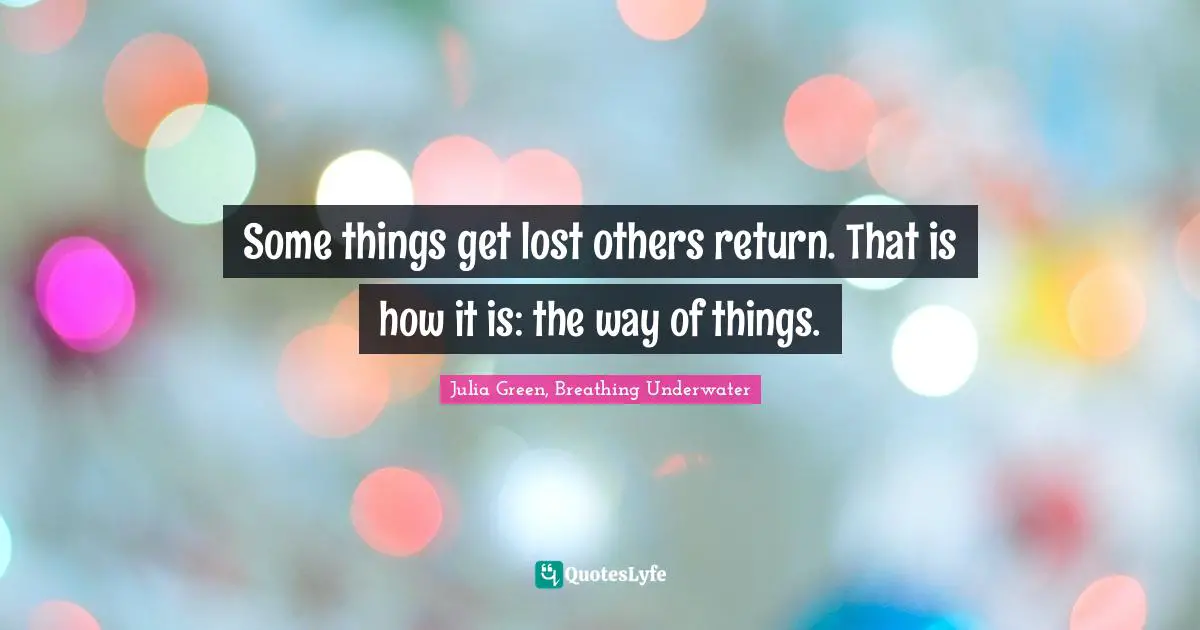 Some things get lost others return. That is how it is: the way of things.