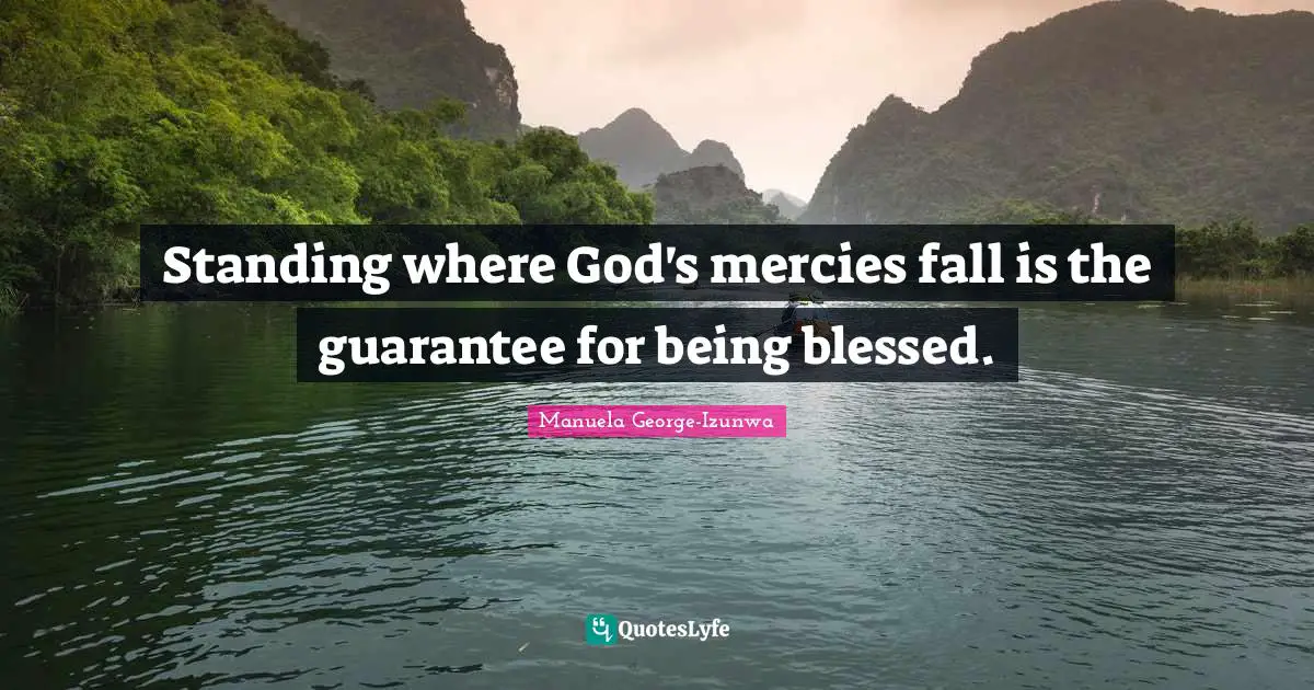 Standing where God's mercies fall is the guarantee for being blessed.