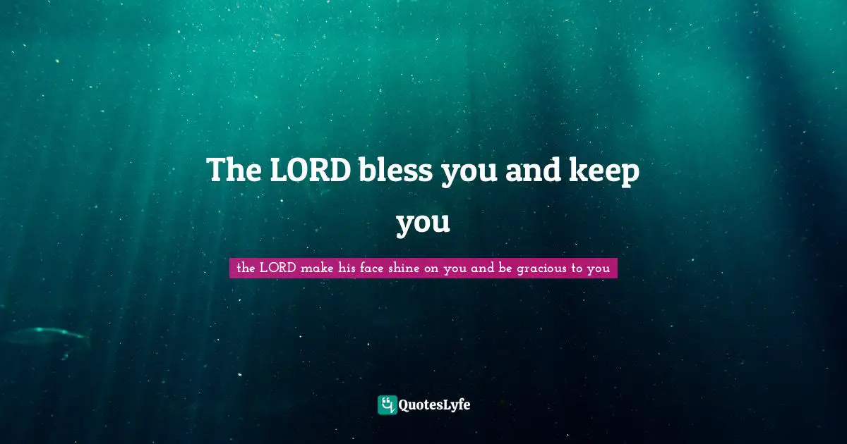 The LORD bless you and keep you