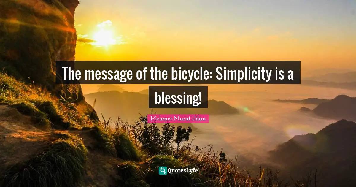 Ildan Wisdom Quotes: "The message of the bicycle: Simplicity is a blessing!"