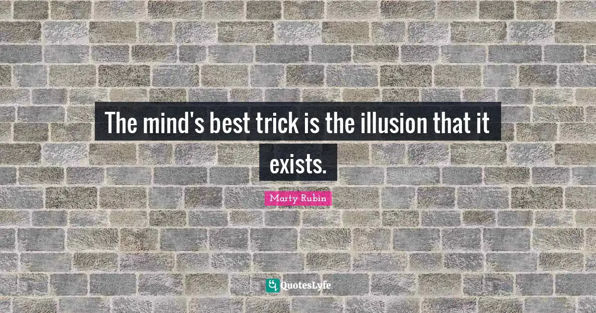 The mind's best trick is the illusion that it exists.