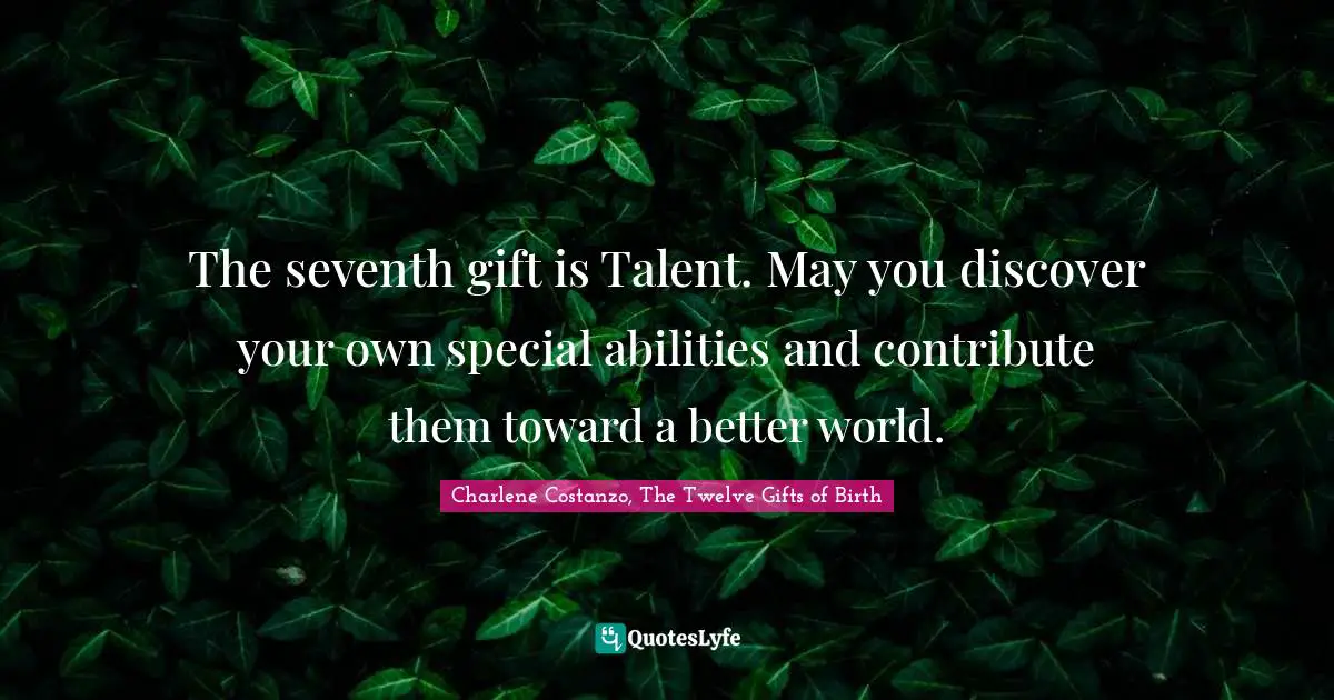 The seventh gift is Talent. May you discover your own special abilities and contribute them toward a better world.