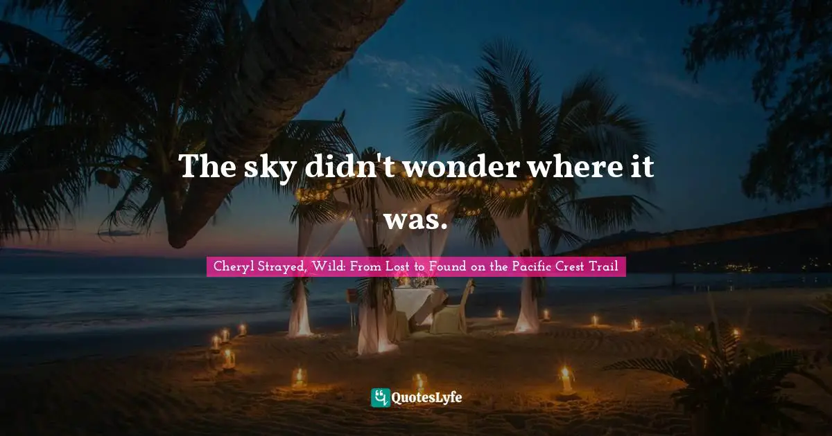 The sky didn't wonder where it was.