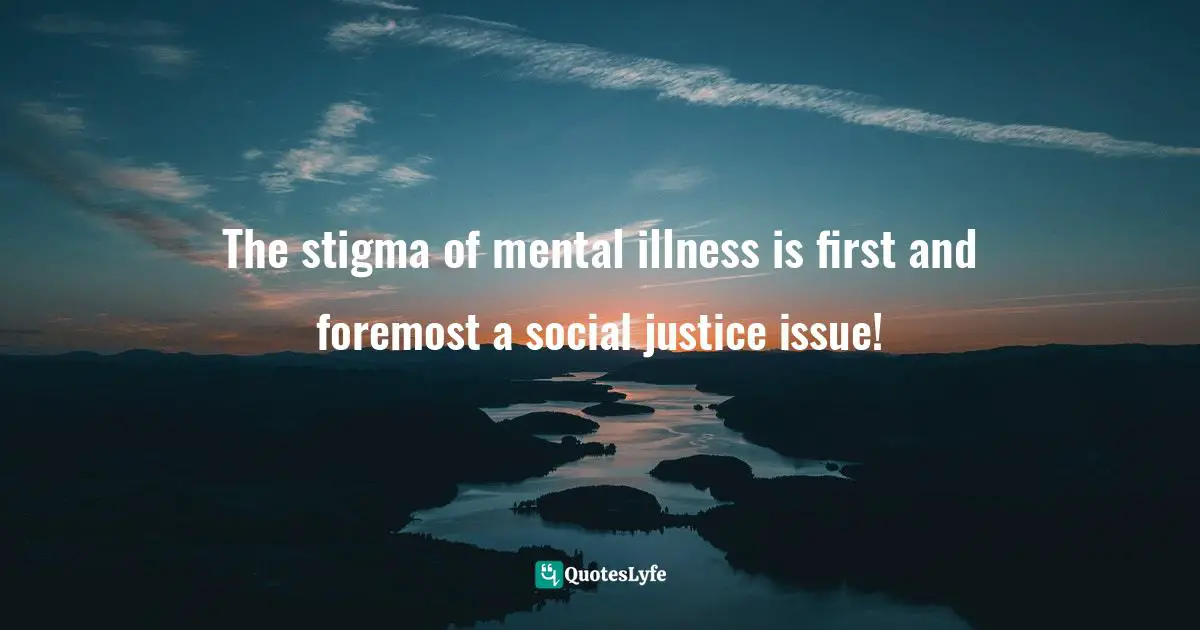 The stigma of mental illness is first and foremost a social justice issue!