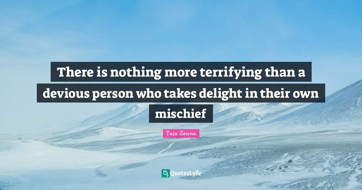 There is nothing more terrifying than a devious person who takes delight in their own mischief