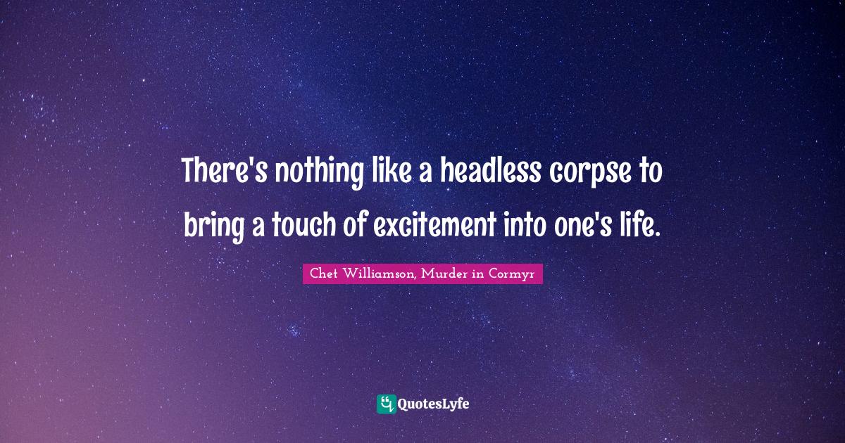 Chet Williamson, Murder In Cormyr Quotes: "There's nothing like a headless corpse to bring a touch of excitement into one's life."
