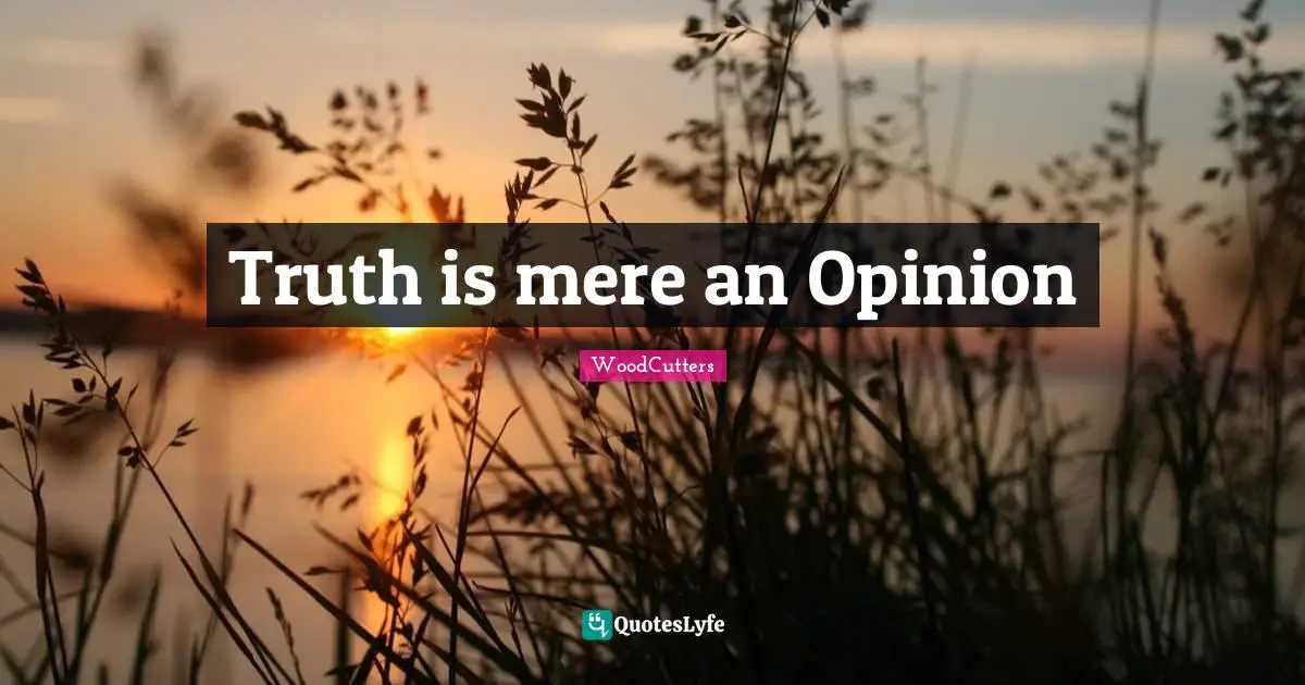 Truth is mere an Opinion