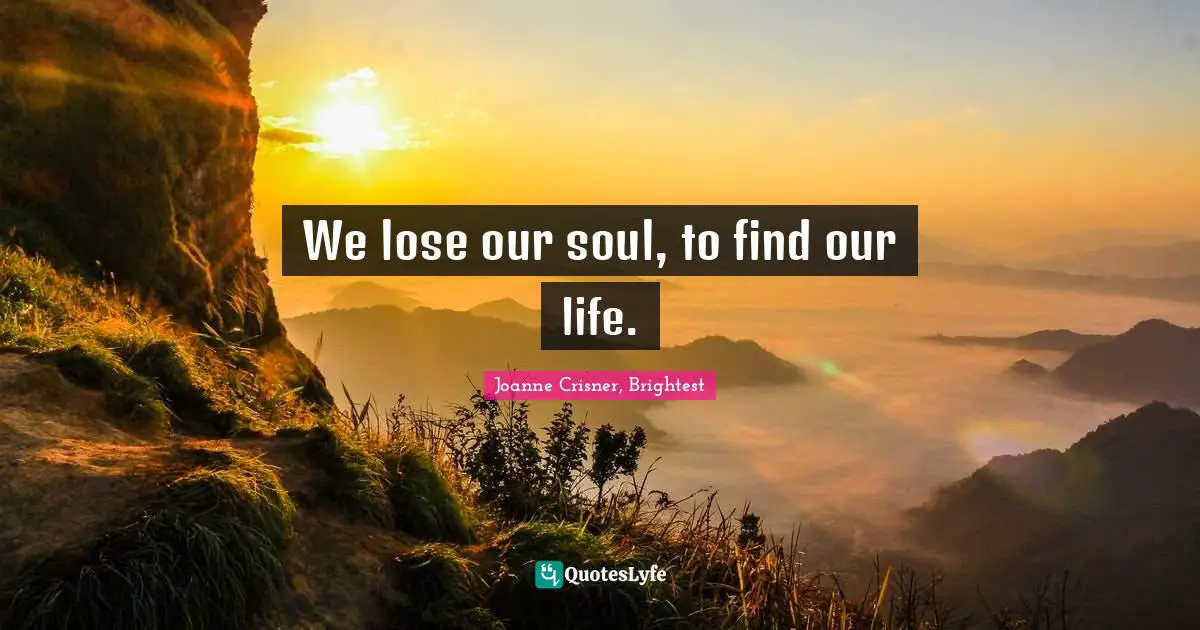 We lose our soul, to find our life.