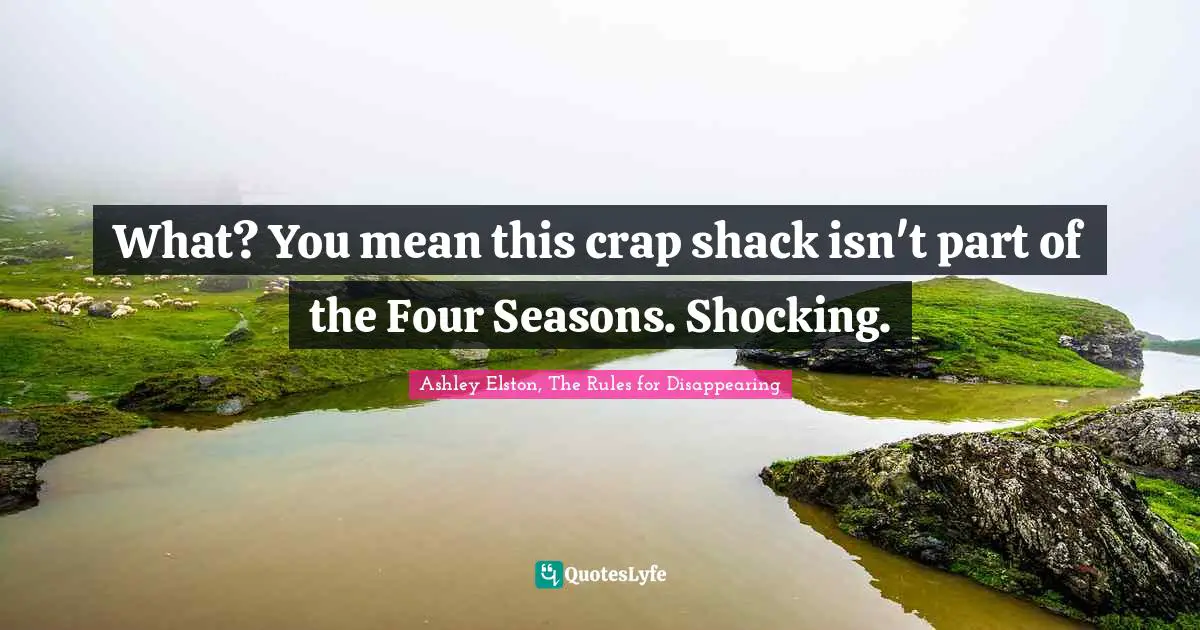Disappearing Quotes: "What? You mean this crap shack isn't part of the Four Seasons. Shocking."