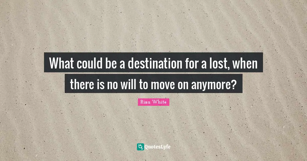 What could be a destination for a lost, when there is no will to move on anymore?