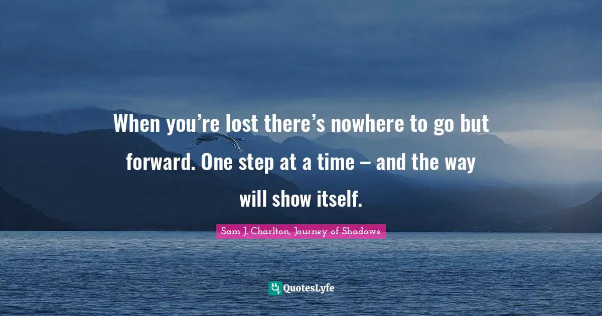 M. Shadows Quotes: "When you’re lost there’s nowhere to go but forward. One step at a time – and the way will show itself."
