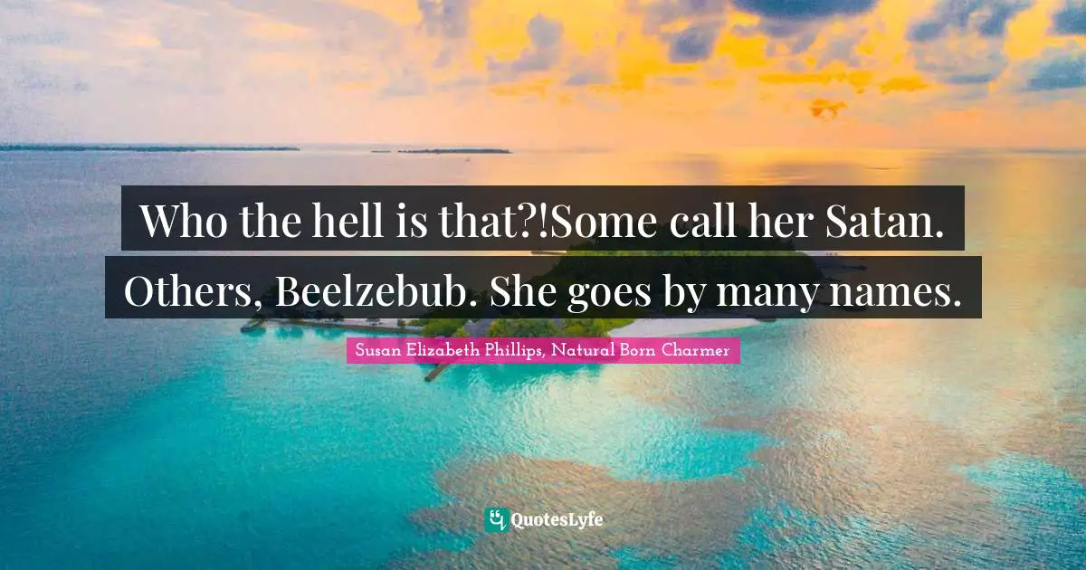 Who the hell is that?!Some call her Satan. Others, Beelzebub. She goes by many names.