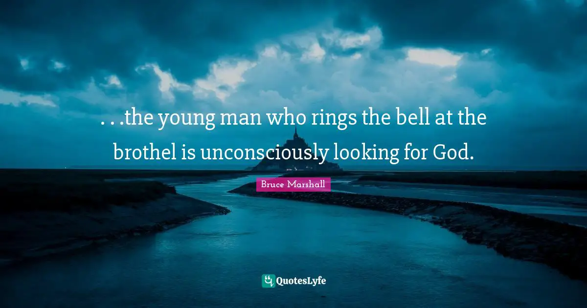 Religion Christianity Quotes: ". . .the young man who rings the bell at the brothel is unconsciously looking for God."