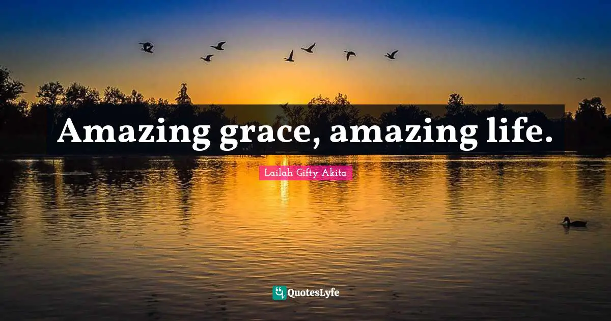 Grace Divine Quotes: "Amazing grace, amazing life."