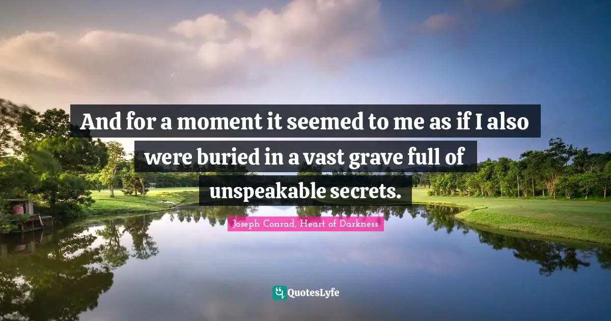 Dark Secrets Quotes: "And for a moment it seemed to me as if I also were buried in a vast grave full of unspeakable secrets."