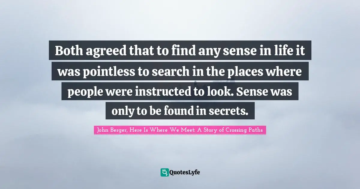 Both agreed that to find any sense in life it was pointless to search in the places where people were instructed to look. Sense was only to be found in secrets.