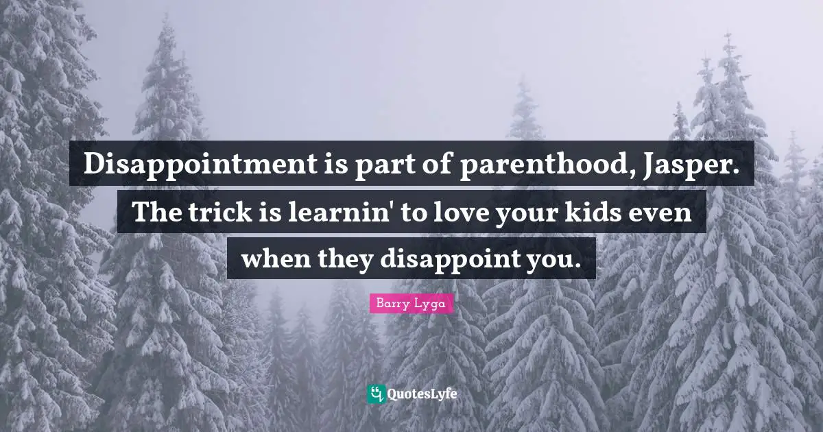 Trick Quotes: "Disappointment is part of parenthood, Jasper. The trick is learnin' to love your kids even when they disappoint you."