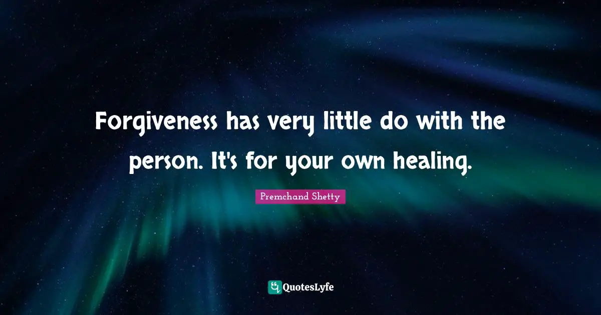 Forgiveness has very little do with the person. It's for your own healing.