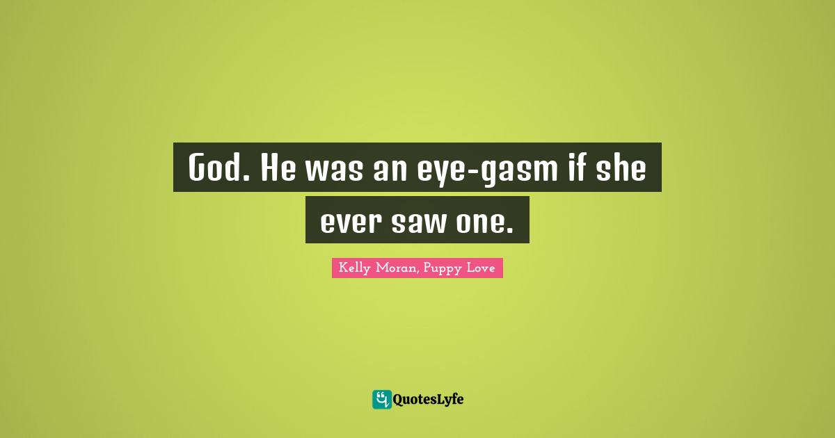 God. He was an eye-gasm if she ever saw one.