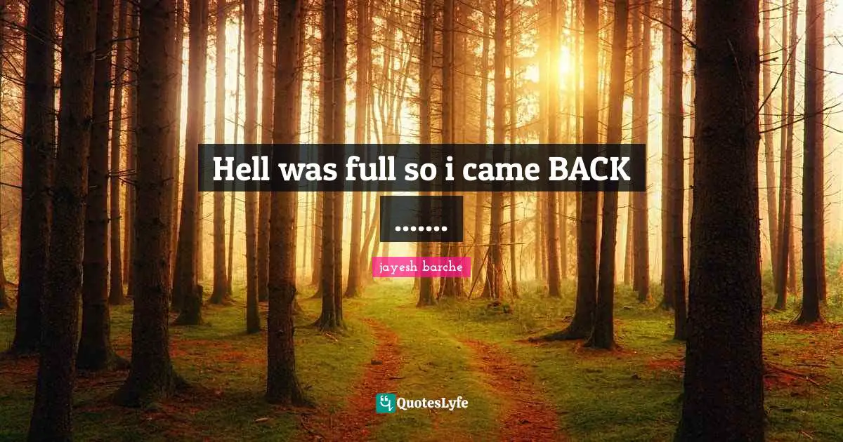 Hell was full so i came BACK .......