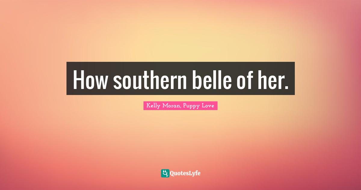 How southern belle of her.