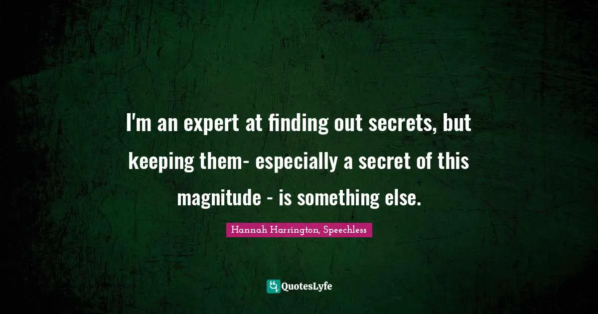 I'm an expert at finding out secrets, but keeping them- especially a secret of this magnitude - is something else.