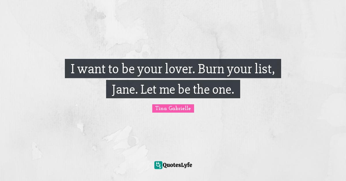 I want to be your lover. Burn your list, Jane. Let me be the one.