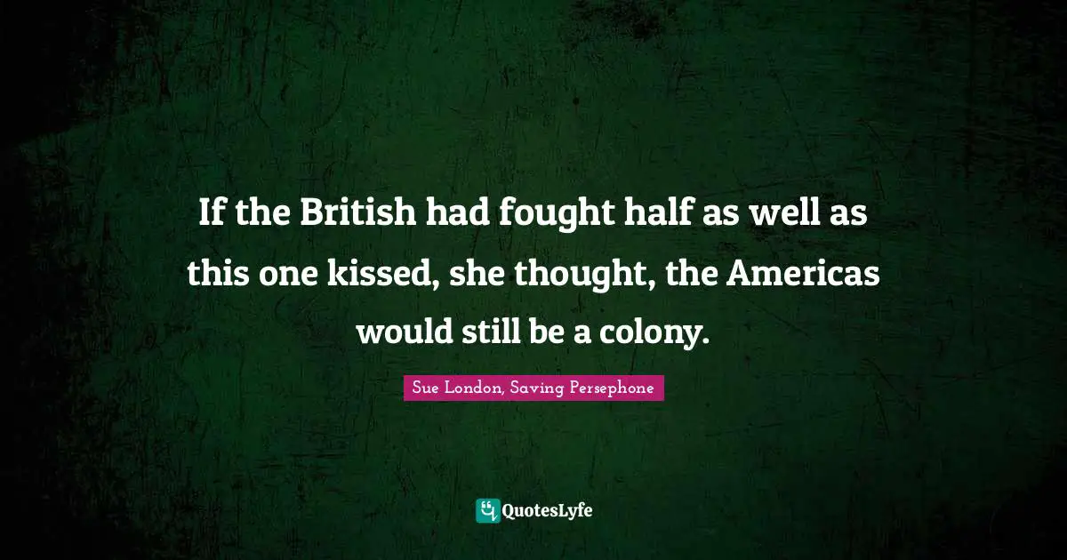 If the British had fought half as well as this one kissed, she thought, the Americas would still be a colony.