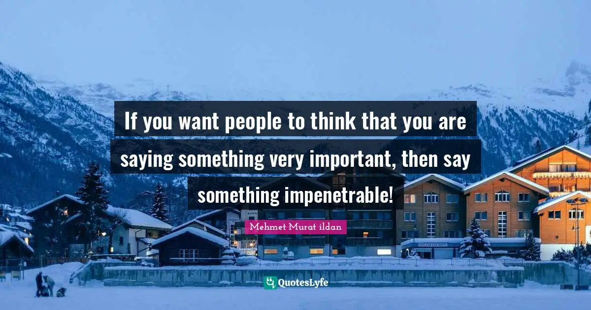 If you want people to think that you are saying something very important, then say something impenetrable!