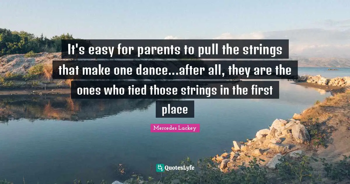 It's easy for parents to pull the strings that make one dance...after all, they are the ones who tied those strings in the first place