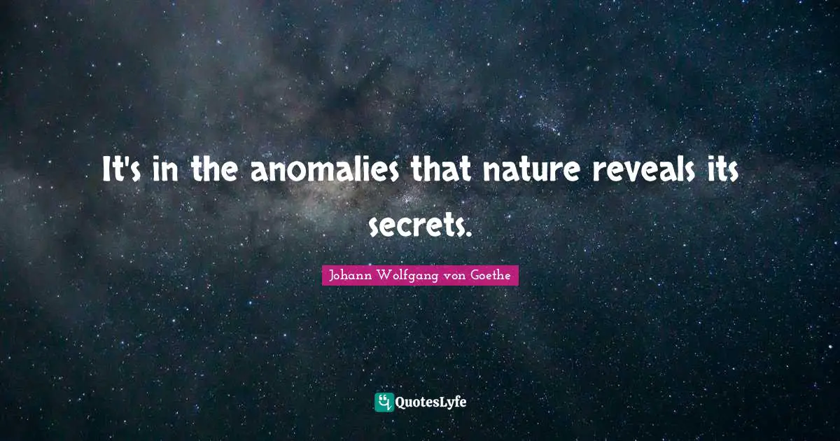 It's in the anomalies that nature reveals its secrets.