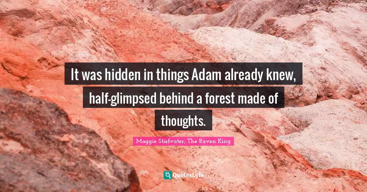 It was hidden in things Adam already knew, half-glimpsed behind a forest made of thoughts.