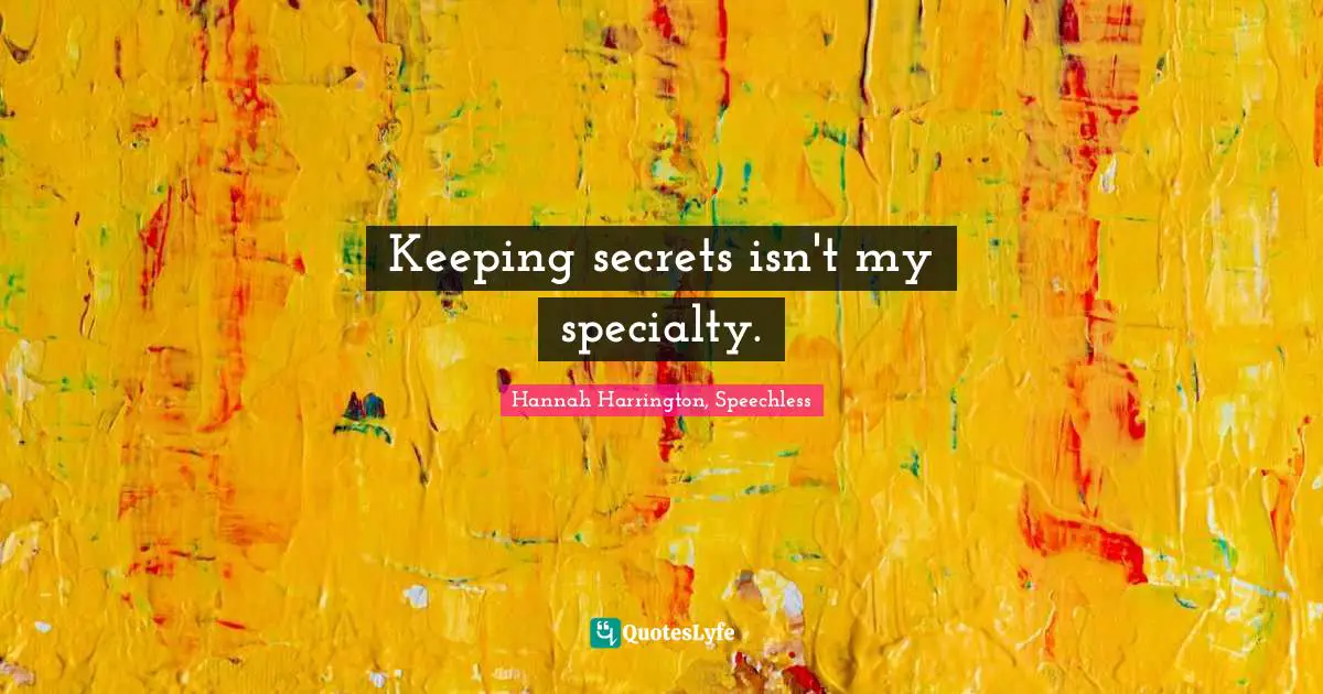 Keeping secrets isn't my specialty.