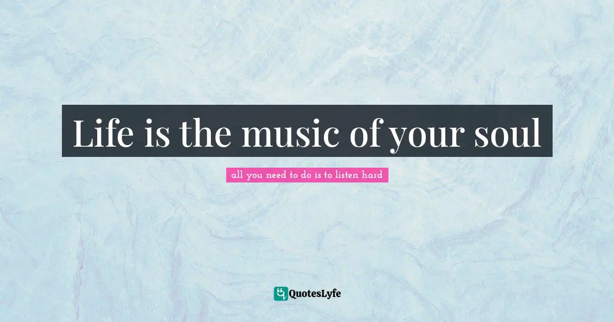 Life is the music of your soul