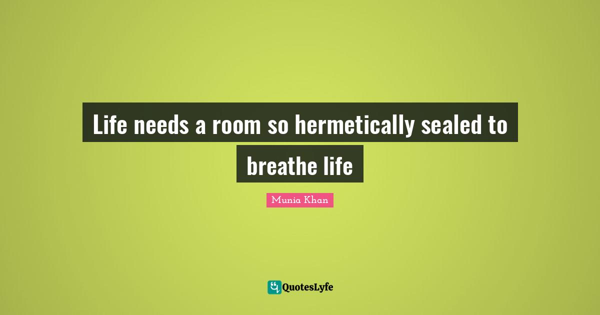 Life needs a room so hermetically sealed to breathe life