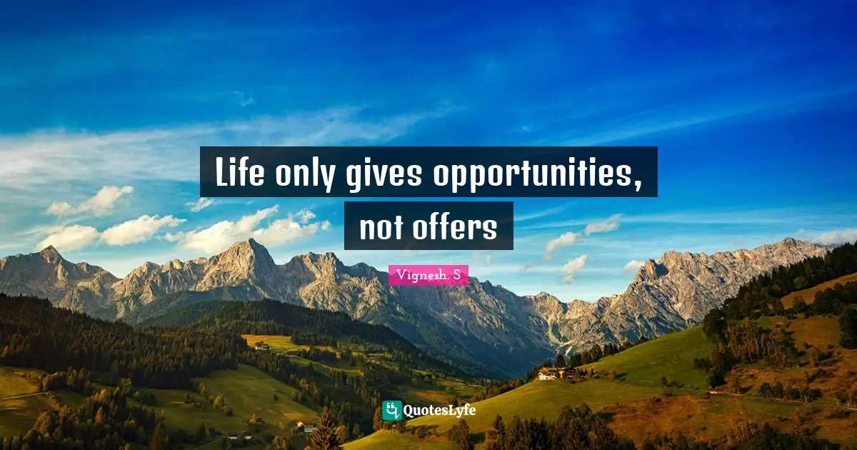 Vignesh S Quotes: "Life only gives opportunities, not offers"