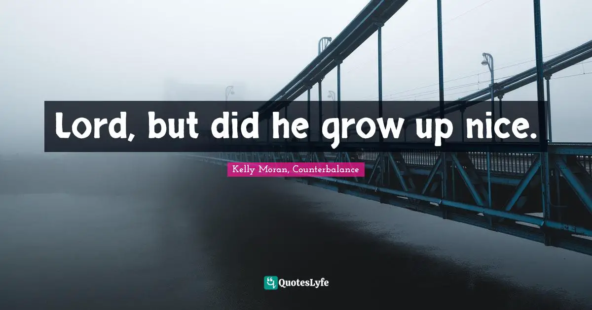 Lord, but did he grow up nice.